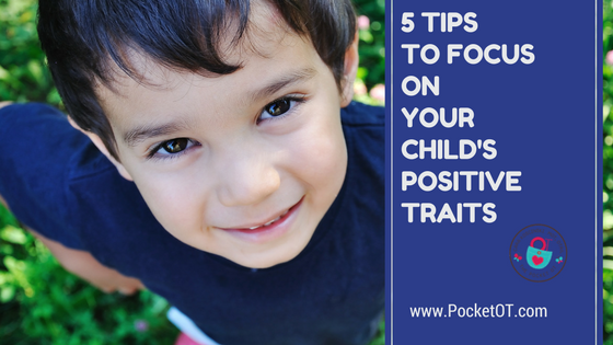 5 Tipsto focus onyour child'spositive traits